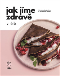 Jak Jíme zdravě v létě - Průvodce zdravým létem se 103 chutnými recepty