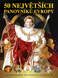 50 největších panovníků Evropy od Alexandra Velikého po Alžbětu II.