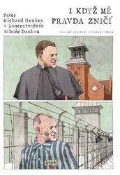 I když mě pravda zničí - Pater Richard Henkes v koncentračním táboře v Dachau