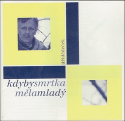 CD Jiří Dědeček : Kdyby smrtka měla mladý