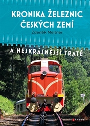 Chronicle of the railways of the Czech lands, And the most beautiful tracks - Zdeněk Meitner